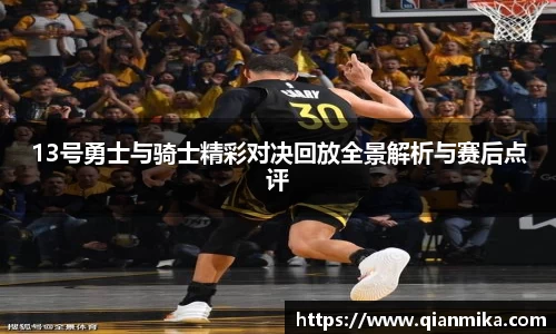 13号勇士与骑士精彩对决回放全景解析与赛后点评