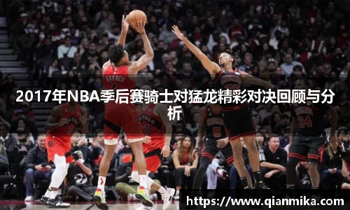 2017年NBA季后赛骑士对猛龙精彩对决回顾与分析