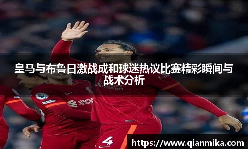 皇马与布鲁日激战成和球迷热议比赛精彩瞬间与战术分析